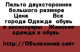 Пальто двухстороннее большого размера › Цена ­ 10 000 - Все города Одежда, обувь и аксессуары » Женская одежда и обувь   